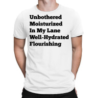 Unbothered Moisturized In My Lane Well Hydrated Flourishing T Shirt T-shirt | Artistshot