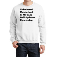 Unbothered Moisturized In My Lane Well Hydrated Flourishing T Shirt Crewneck Sweatshirt | Artistshot