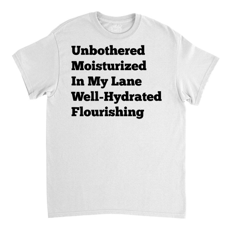 Unbothered Moisturized In My Lane Well Hydrated Flourishing T Shirt Classic T-shirt by cm-arts | Artistshot