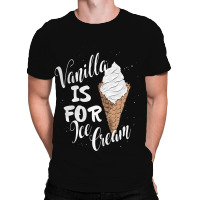 Vanilla Is For Ice Cream All Over Men's T-shirt | Artistshot