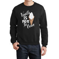 Vanilla Is For Ice Cream Crewneck Sweatshirt | Artistshot