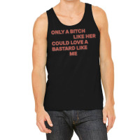 Only A Bitch Like Her Could Love A Bastard Like Me T Shirt T Shirt Tank Top | Artistshot