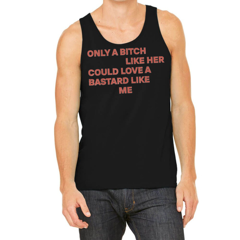 Only A Bitch Like Her Could Love A Bastard Like Me T Shirt T Shirt Tank Top by KarinCeleste | Artistshot