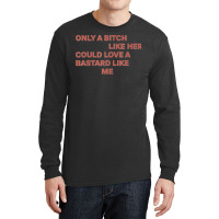 Only A Bitch Like Her Could Love A Bastard Like Me T Shirt T Shirt Long Sleeve Shirts | Artistshot