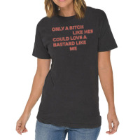 Only A Bitch Like Her Could Love A Bastard Like Me T Shirt T Shirt Vintage T-shirt | Artistshot