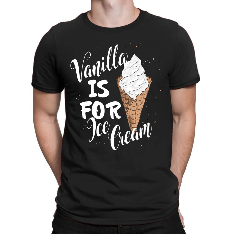 Vanilla Is For Ice Cream T-shirt | Artistshot