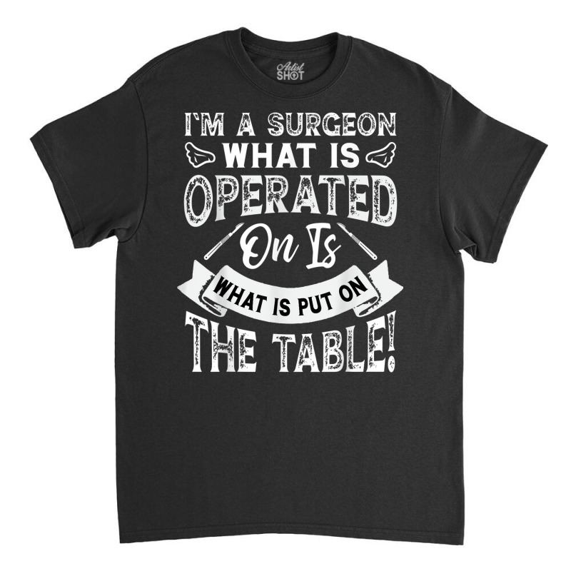 Operate What Is On The Table Classic T-shirt | Artistshot