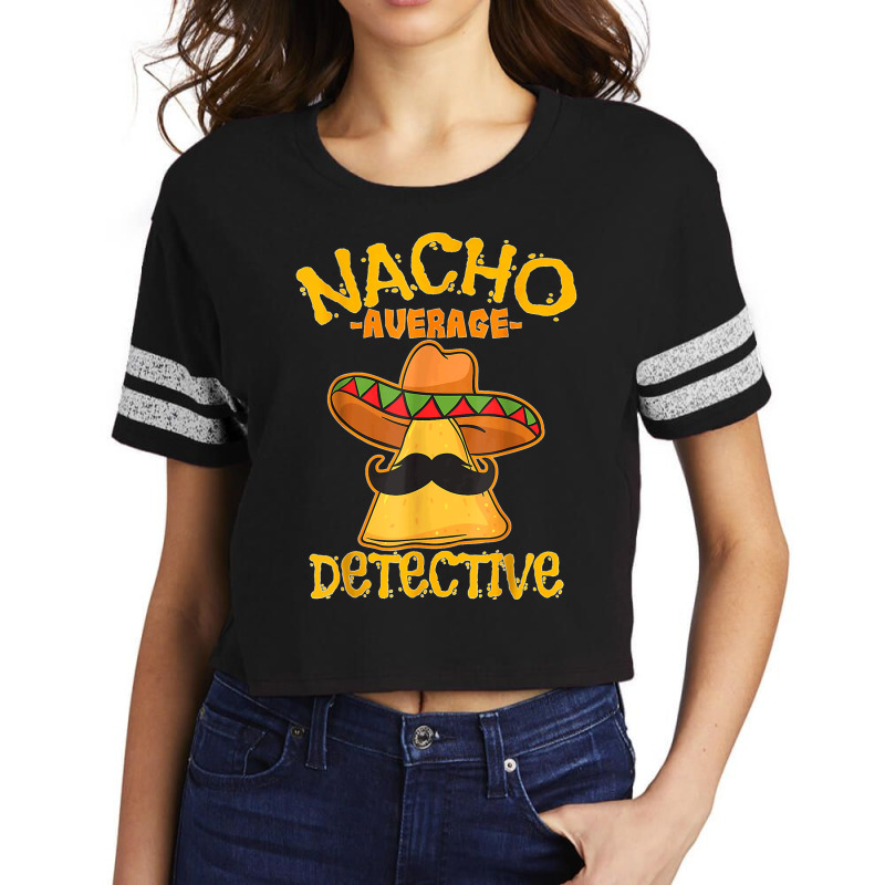 Nacho Average Detective Investigator Informer Cinco De Mayo T Shirt Scorecard Crop Tee by DonnaLee | Artistshot