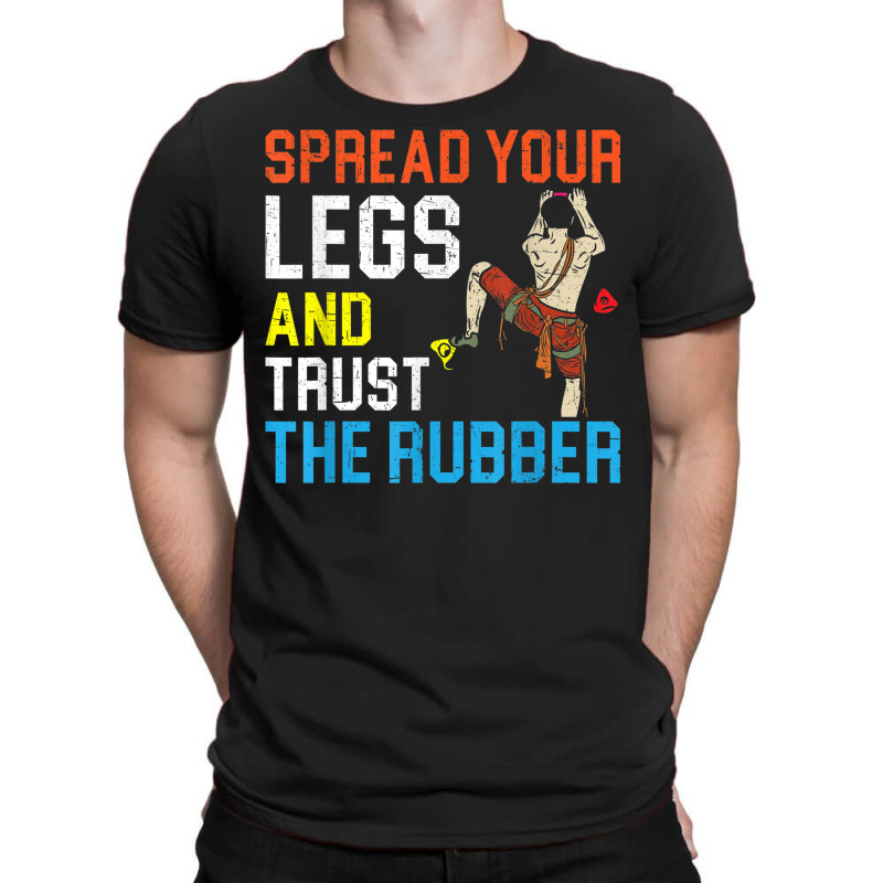 Spread Your Legs And Trust The Rubber Boulderer Bouldering T-shirt | Artistshot