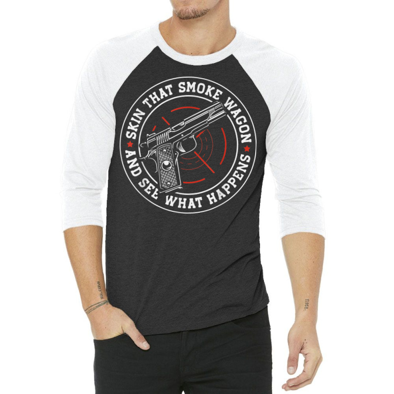 Skin That Smoke Wagon And See What Happens 3/4 Sleeve Shirt | Artistshot