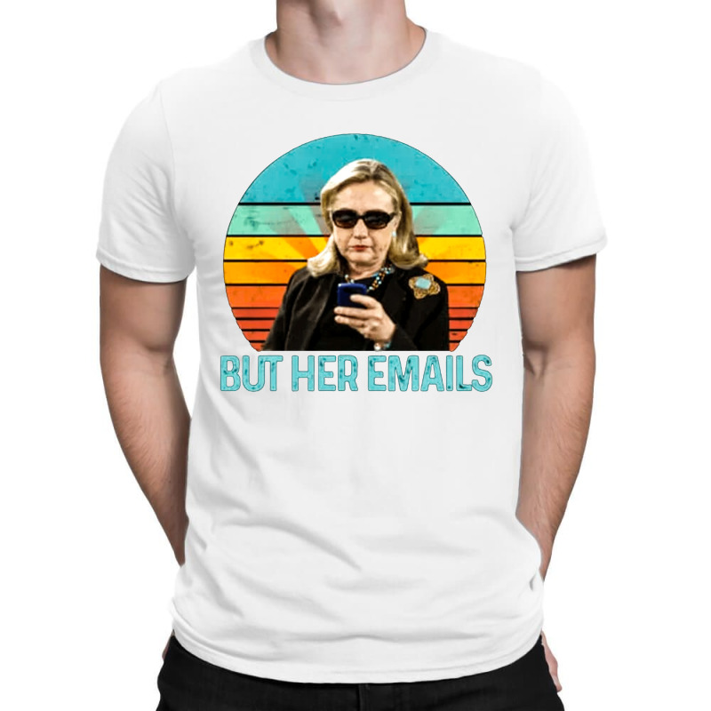 But Her Emails, But Her Email, The But Her Emails, But, Her, Emails, B T-shirt | Artistshot