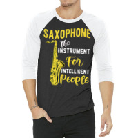 Saxophone The Instrument For Intelligent People Music Jazz 3/4 Sleeve Shirt | Artistshot