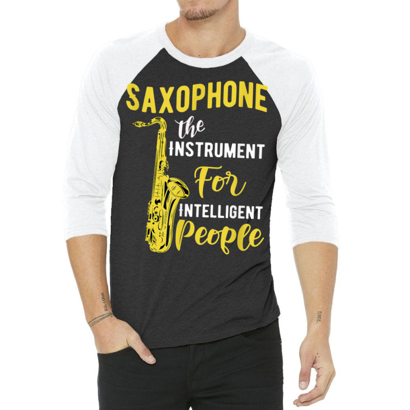 Saxophone The Instrument For Intelligent People Music Jazz 3/4 Sleeve Shirt by Golden | Artistshot