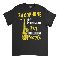 Saxophone The Instrument For Intelligent People Music Jazz Classic T-shirt | Artistshot