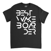 Best Wakeboarder Wakeboarding Wakeboard Wake Water Sport T Shirt Classic T-shirt | Artistshot