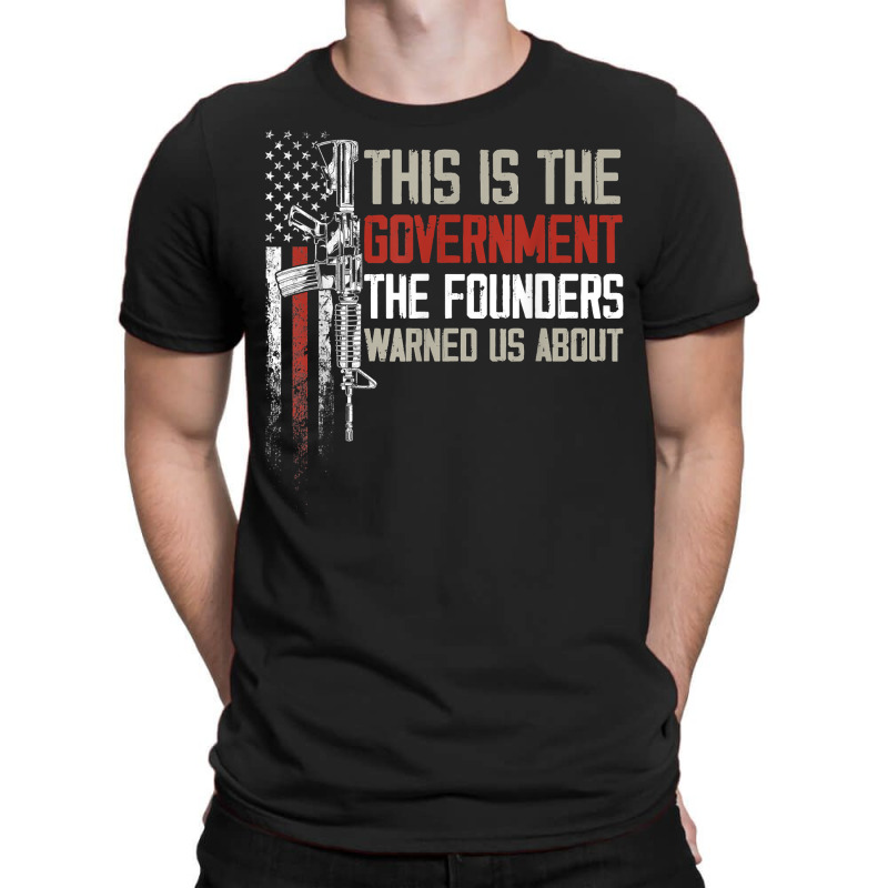 This Is The Government Our Founders Warned Us About T Shirt T-shirt | Artistshot