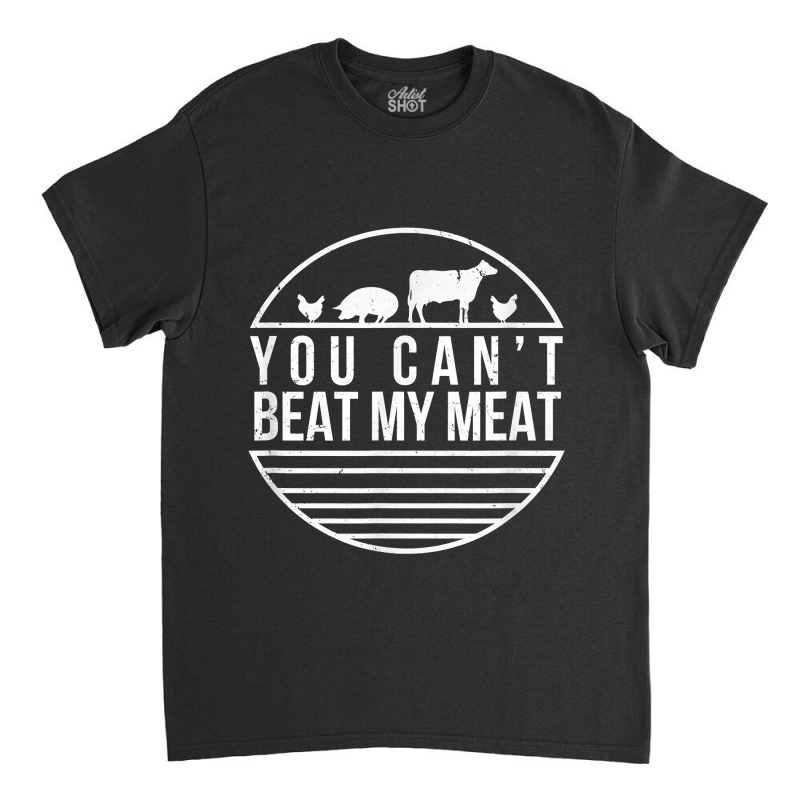 You Can_t Beat My Meat Funny Bbq Grilling Smoking Classic T-shirt | Artistshot