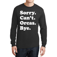 Sorry Can't Orcas Bye Long Sleeve Shirts | Artistshot