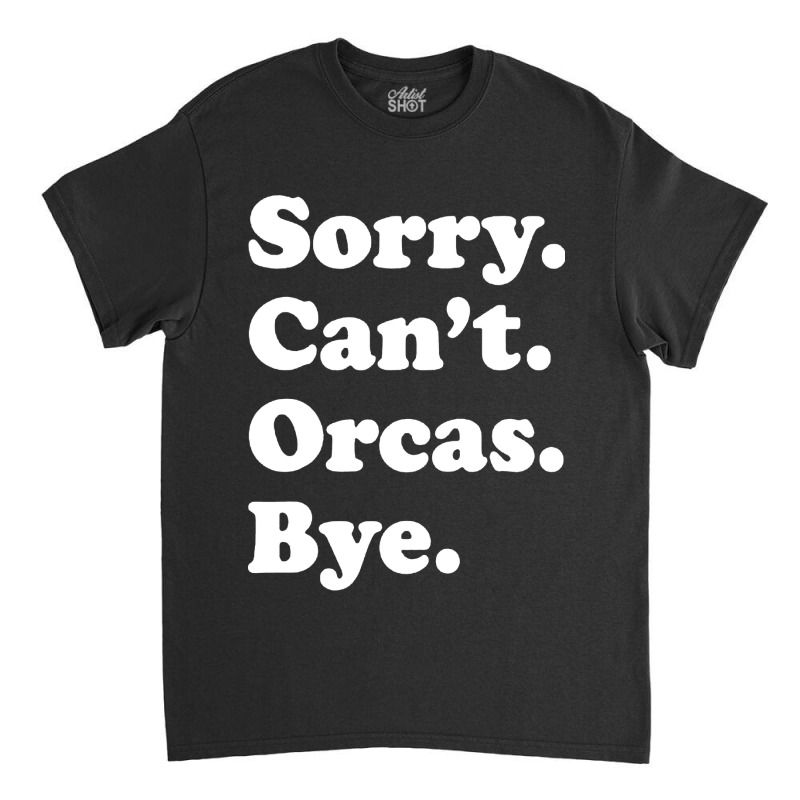 Sorry Can't Orcas Bye Classic T-shirt by Melia art | Artistshot