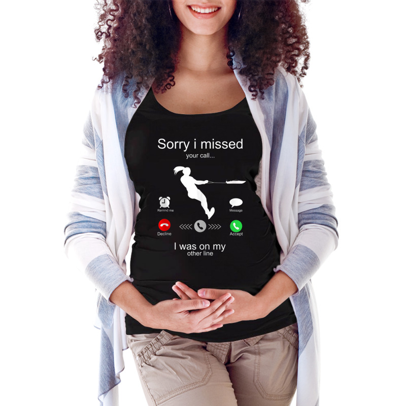 Funny Sorry I Missed Your Call Was On Other Line Water Ski Tank Top Maternity Scoop Neck T-shirt by cm-arts | Artistshot