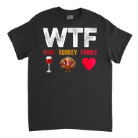 Wtf Wine Turkey Family Shirt Funny Thanksgiving Day Classic T-shirt | Artistshot