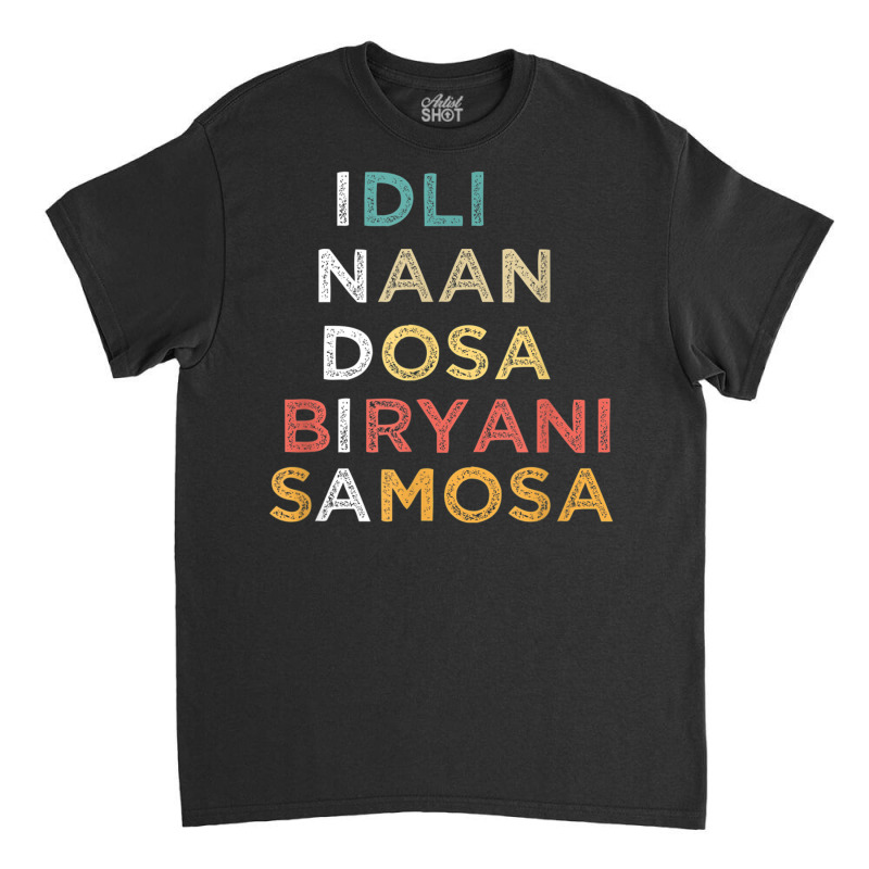 Indian Food Lovers Idli Naan Dosa Biryani Samosa T Shirt Classic T-shirt by cm-arts | Artistshot