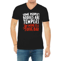 Some People's Bodies Are Temples Mine Is A Dive Bar T Shirt V-neck Tee | Artistshot