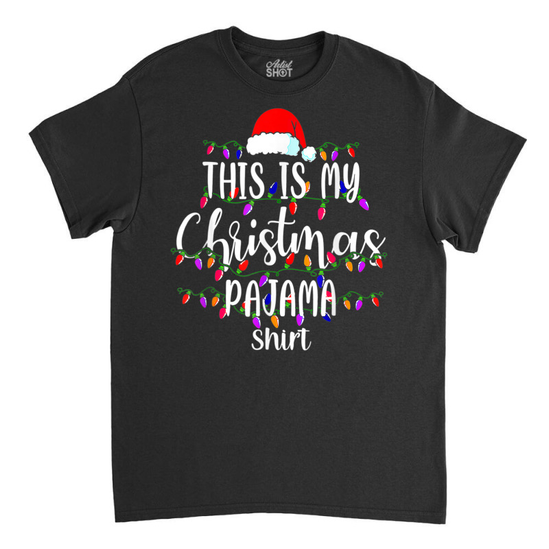 This Is My Christmas Pajama Shirt Merry Xmas Family Classic T-shirt | Artistshot