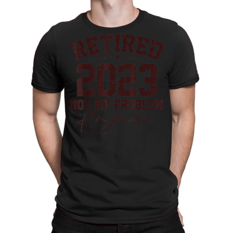 Teacher Retired 2023 Not My Problem Anymore Nurse Retirement T-shirt | Artistshot