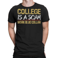 College Is A Scam Work Blue Collar T Shirt T-shirt | Artistshot