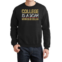 College Is A Scam Work Blue Collar T Shirt Crewneck Sweatshirt | Artistshot