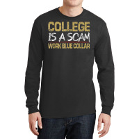 College Is A Scam Work Blue Collar T Shirt Long Sleeve Shirts | Artistshot