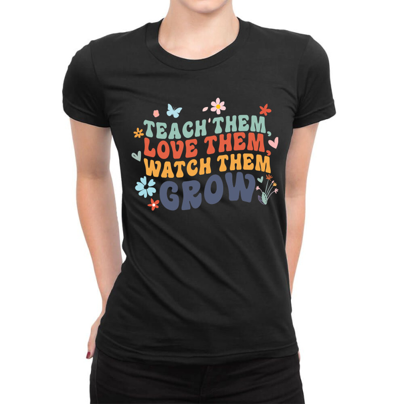 Teacher Appreciation Teach Them, Love Them, Watch Them Grow Ladies Fitted T-Shirt by cm-arts | Artistshot