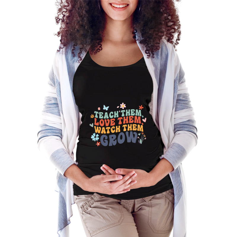 Teacher Appreciation Teach Them, Love Them, Watch Them Grow Maternity Scoop Neck T-shirt by cm-arts | Artistshot