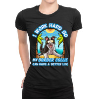 I Work Hard So My Border Collie Can Have A Better Life Dog Premium T S Ladies Fitted T-shirt | Artistshot