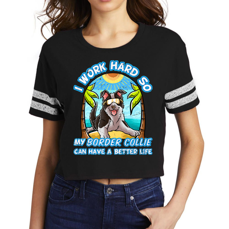 I Work Hard So My Border Collie Can Have A Better Life Dog Premium T S Scorecard Crop Tee by cm-arts | Artistshot