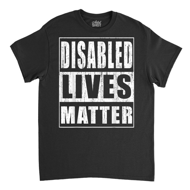 Disabled Lives Matter Gift For Disabled Rights Activist T Shirt Classic T-shirt by cm-arts | Artistshot