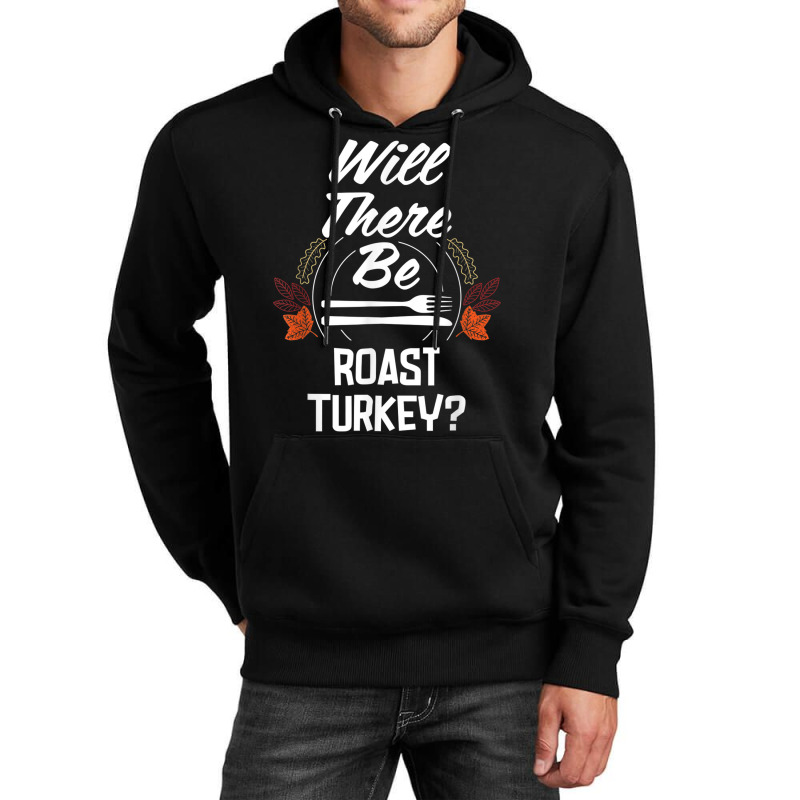 Will There Be Roast Turkey Funny Thanksgiving Humor Unisex Hoodie | Artistshot