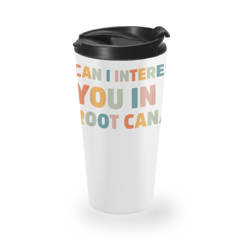 Can I Interest You In A Root Canal Funny T Shirt Travel Mug | Artistshot