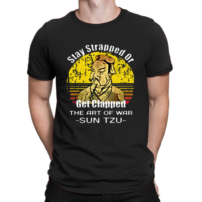 Stay Strapped Or Get Clapped Sun Tzu The Art Of War Stay Strapped Or G T-shirt | Artistshot