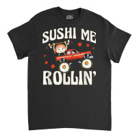 Sushi Me Rollin' Japanese Foodie I Love Sushi Lover Classic T-shirt | Artistshot