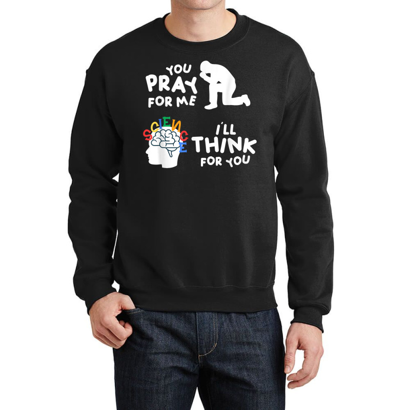 Pray For Me Think For You Science Atheist Atheism Agnostic T Shirt Crewneck Sweatshirt | Artistshot