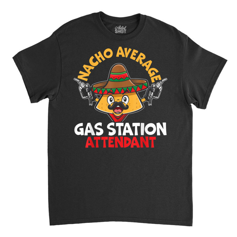 Nacho Average Gas Station Attendant Gas Pump Gasoline Fuel Classic T-shirt | Artistshot