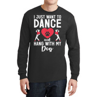 I Just Want To Dance And Hang With My Dog Lover Dancer Long Sleeve Shirts | Artistshot