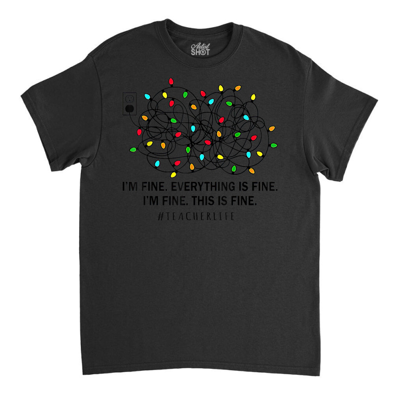 I’m Fine Everything Is Fine I’m Fine This Is Fine Classic T-shirt | Artistshot