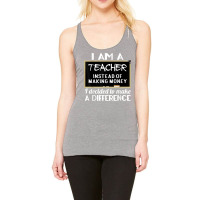 Teacher Funny Gift   I'm A Teacher Instead Of Making Money T Shirt Racerback Tank | Artistshot