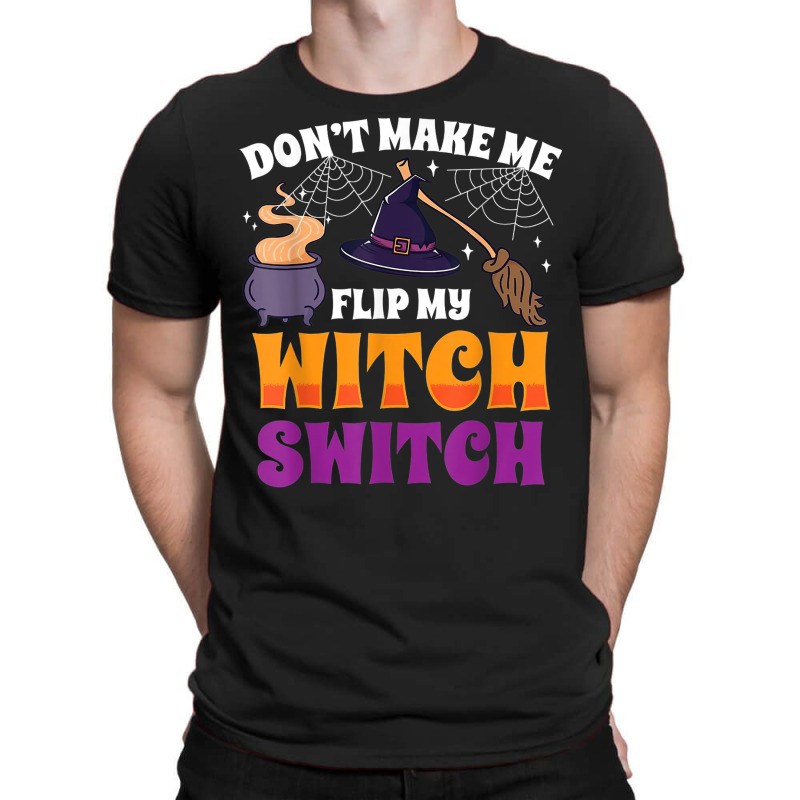 Don't Make Me Flip My Witch Switch Halloween Costume T-shirt | Artistshot