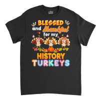 Blessed And Thankful For My History Turkeys Thanksgiving Classic T-shirt | Artistshot