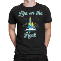 Set Sails And Live On A Sailboat - Life On The Hook Sailing T-shirt | Artistshot