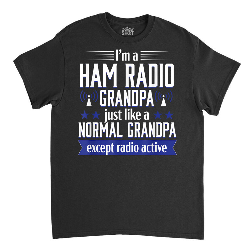 Ham Radio Operator Amateur Radio Funny Grandpa Gift Men T Shirt Classic T-shirt by cm-arts | Artistshot